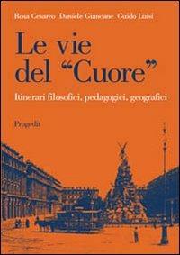Le vie del «cuore». Itinerari filosofici, pedagogici, geografici - Rosa Cesareo,Daniele Giancane,Guido Luisi - copertina