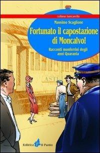 Fortunato il capostazione di Moncalvo! Racconti monferrini degli anni Quaranta - Massimo Scaglione - copertina