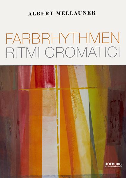 Albert Mellauner. Farbrhythmen-Ritmi cromatici. Ediz. illustrata - Peter Schwienbacher,Carlo Suani,Kathrin Zitturi - copertina