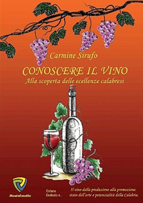 Conoscere il vino. Alla scoperta delle eccellenze calabresi - Carmine Sirufo - copertina
