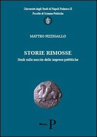 Storie rimosse. Studi sulla nascita delle imprese pubbliche - Matteo Pizzigallo - copertina