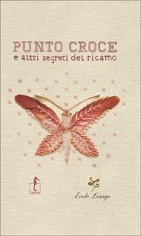 Punto croce e altri segreti del ricamo. Ediz. illustrata - copertina