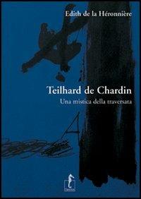 Teilhard de Chardin. Una mistica della traversata - Edith de La Héronnière - copertina