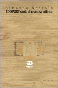 Edisport. Storia di una casa editrice - Armando Boscolo,Carlo Perelli - copertina