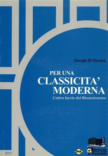 Per una classicità moderna. L'altra faccia del Rinascimento - Giorgio Di Genova,Giulio Bargellini - copertina