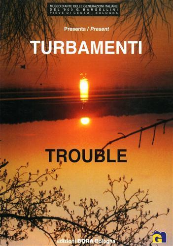 Turbamenti-Trouble. Marina Amadio, Paul Butler, Nick Dicon, Gareth Jones, Wendy Ryan, Madeleine Strindberg. Catalogo della mostra (Pieve di Cento, maggio-giugno 2003 - Giorgio Di Genova,Anna Imponente - copertina