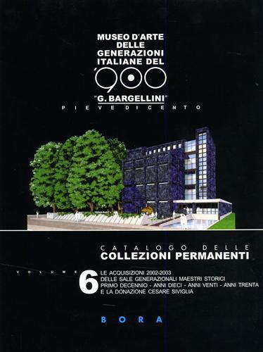 Museo d'arte delle generazioni italiane del '900 «G. Bargellini», Pieve di Cento. Catalogo delle collezioni permanenti. Vol. 6 - Giorgio Di Genova,Giulio Bargellini - copertina