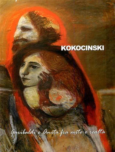 Kokocinski. Garibaldi e Anita fra mito e realtà. Ediz. italiana, spagnola e tedesca - Philippe Daverio,Elmar Zorn - copertina