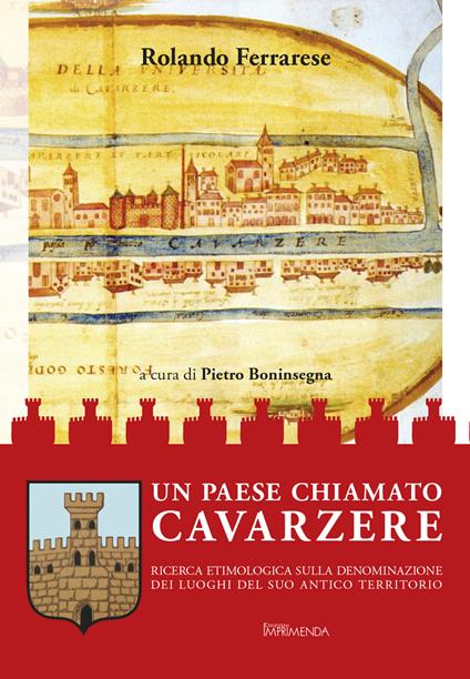 Un paese chiamato Cavarzere. Ricerca etimologica sulla denominazione dei luoghi del suo antico territorio - Rolando Ferrarese - copertina