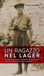 Un ragazzo nel lager. La prigionia del limenese Nicolò Piccolo ad Allendorf tra lavoro coatto, fame, paura e speranza