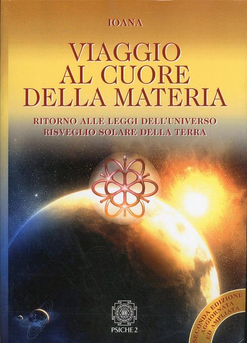 Viaggio al cuore della materia. Ritorno alle leggi dell'universo. Risveglio solare della terra - Ioana - copertina