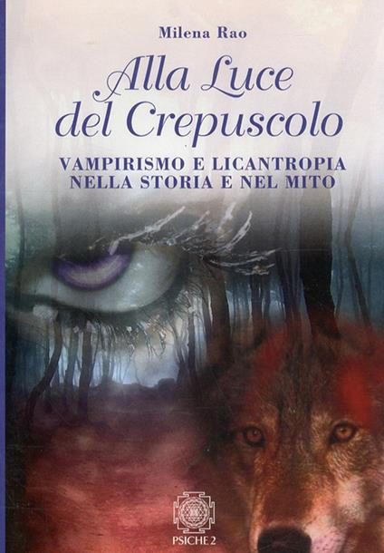 Alla luce del crepuscolo. Vampirismo e licantropia nella storia e nel mito - Milena Rao - copertina
