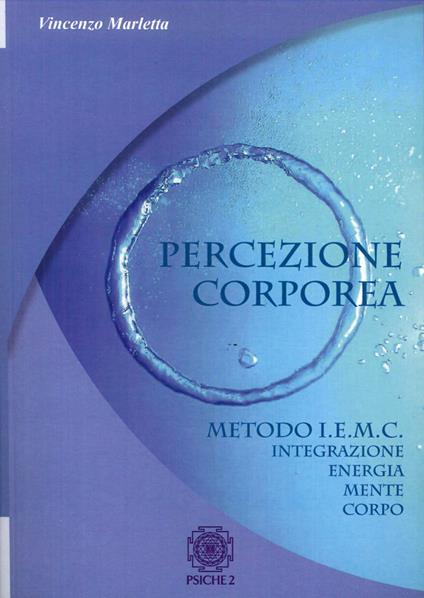 Percezione corporea. Metodo I.E.M.C. integrazione energia mente corpo - Vincenzo Marletta - copertina