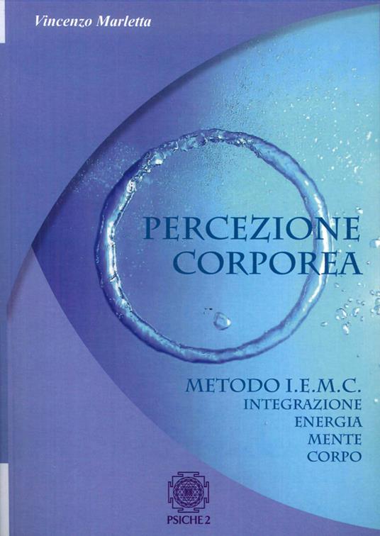 Percezione corporea. Metodo I.E.M.C. integrazione energia mente corpo - Vincenzo Marletta - copertina