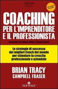 Coaching per l'imprenditore e il professionista - Brian Tracy,Campbell Fraser - copertina