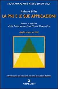 La PNL e le sue applicazioni. Teoria e pratica della programmazione neuro-linguistica - Robert B. Dilts - copertina