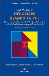 Negoziare usando la PNL. Come vincere la sfida mentale al tavolo delle trattative avvalendosi degli strumenti della programmazione neuro-linguistica - Paul M. Lisnek - copertina