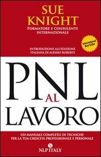 PNL al lavoro. Un manuale completo di tecniche per la tua crescita professionale e personale - Sue Knight - copertina