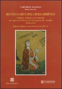 Declino e caduta della Sicilia medievale. Politica, cultura ed economia nel regno di Federico III d'Aragona. Rex Siciliae (1296-1337) - R. Backman - copertina