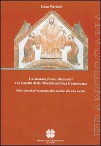 La Summa fratis Alexandri e la nascita della filosofia politica francescana. Riflessione dall'ontologia delle norme alla vita sociale - Luca Parisoli - copertina