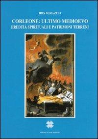 Corleone, ultimo Medioevo. Eredità spirituali e patrimoni terreni - Iris Miraliza - copertina