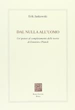 Dal nulla all'uomo. Un'ipotesi al completamento delle teorie di Einstein e Planck