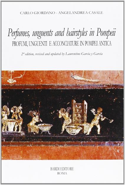 Perfumes, unguents, and hairstyles in ancient Pompeii-Profumi, unguenti e acconciature in Pompei antica - Carlo Giordano,Angelandrea Casale - copertina