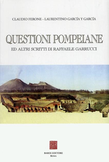 Questioni pompeiane ed altri scritti di Raffaele Garrucci - Claudio Ferone,Laurentino García y García - copertina