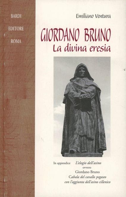 Giordano Bruno. La divina eresia. In appendice: La cabala del cavallo pegaseo - Emiliano Ventura,Giordano Bruno - copertina