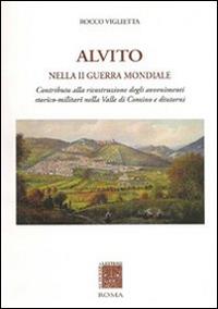 Alvito nella seconda guerra mondiale. Contributo alla ricostruzione degli avvenimenti storico-militari nella valle di Comino e dintorni - Rocco Viglietta - copertina