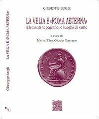 La Velia e Roma aeterna. Elementi topografici e luoghi di culto - Giuseppe Lugli - copertina