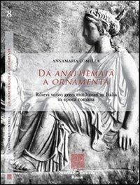 Da anathemata a ornamenta. Rilievi votivi greci riutilizzati in Italia in epoca romana - Annamaria Comella - copertina
