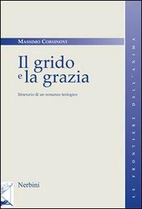 Il grido e la grazia. Itinerario di un romanzo teologico - Massimo Corsinovi - copertina