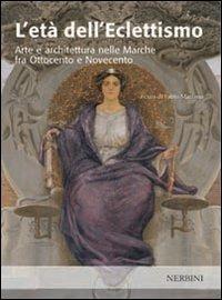 L'età dell'eclettismo. Arte e architettura nelle Marche tra Ottocento e Novecento - copertina