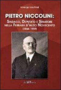 Pietro Niccolini: sindaco, deputato e senatore nella Ferrara d'inizio Novecento (1866-1939) - Amerigo Baruffaldi - copertina