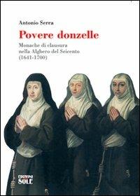 Povere donzelle. Monache di clausura nella Alghero del Seicento (1641-1700) - Antonio Serra - copertina