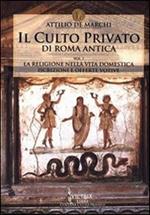 Il culto privato di Roma antica. Vol. 1: La religione nella vita domestica. Iscrizioni e offerte votive.