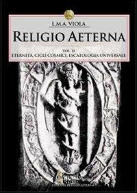 Religio aeterna. Vol. 2: Eternità, cicli cosmici, escatologia universale - L. M. A. Viola - copertina