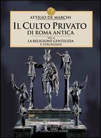Il culto privato di Roma antica. Vol. 2: La religione gentilizia e collegiale - Attilio De Marchi - copertina