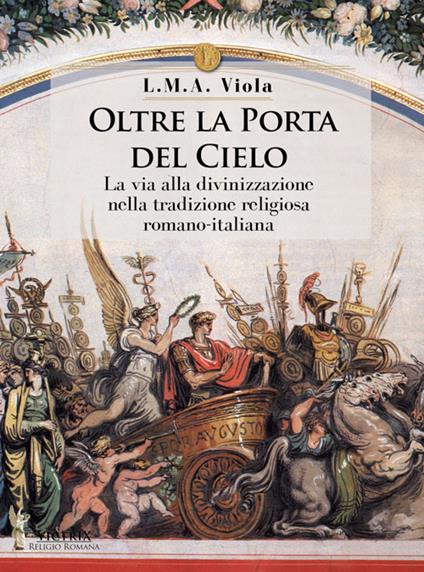 Oltre la porta del cielo. La via alla divinizzazione nella tradizione religiosa romano-italiana - L. M. A. Viola - copertina
