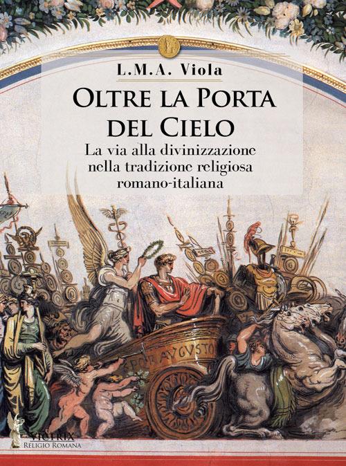 Oltre la porta del cielo. La via alla divinizzazione nella tradizione religiosa romano-italiana - L. M. A. Viola - copertina