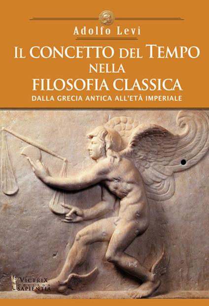 Il concetto del tempo nella filosofia classica. Dalla Grecia antica all'età Imperiale - Adolfo Levi - copertina