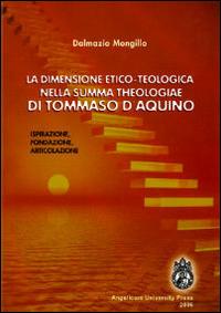 La dimensione etico-teologica nella «Summa Theologiae» di Tommaso d'Aquino. Ispirazione, fondazione, articolazione - Dalmazio Mongillo - copertina