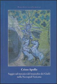 Cristo Apollo. Saggio sul mosaico del mausoleo dei Giulii nella Necropoli Vaticana - Pablo Santiago Zambruno - copertina