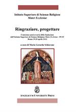 Ringraziare, progettare. Centesimo anniversario della fondazione dell'Istituto Superiore di Scienze Religiose Mater Ecclesiae-Pust (Roma, 19-20 aprile 2013)