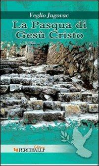 La Pasqua di Gesù Cristo - Veglio Jugovac - copertina