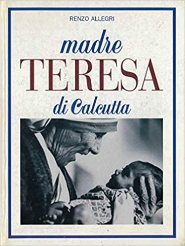 Madre Teresa di Calcutta - Renzo Allegri - copertina