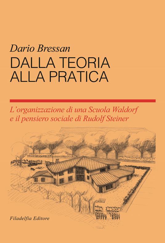 Dalla teoria alla pratica. L'organizzazione di una scuola Waldorf e il pensiero sociale du Rudolf Steiner - Dario Bressan - copertina