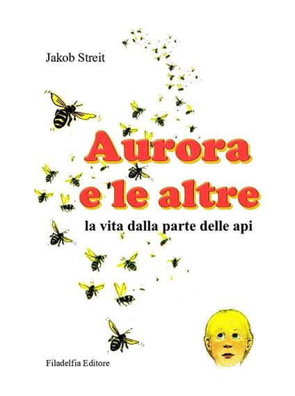 Aurora e le altre. La vita dalla parte delle api. Ediz. illustrata - Jakob Streit - copertina