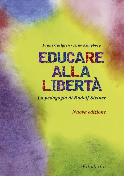 Educare alla libertà. La pedagogia di Rudolf Steiner nelle scuole Waldorf - Frans Carlgren,Arne Klingborg - copertina